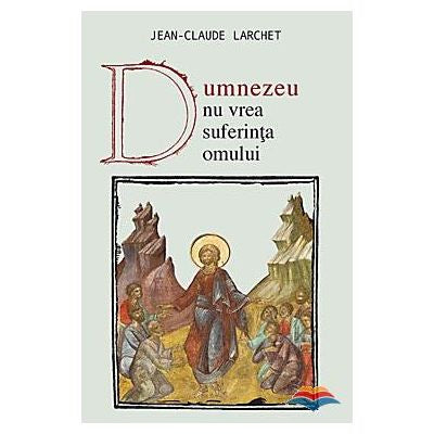 Dumnezeu nu vrea suferința omului, Jean-Claude Larchet