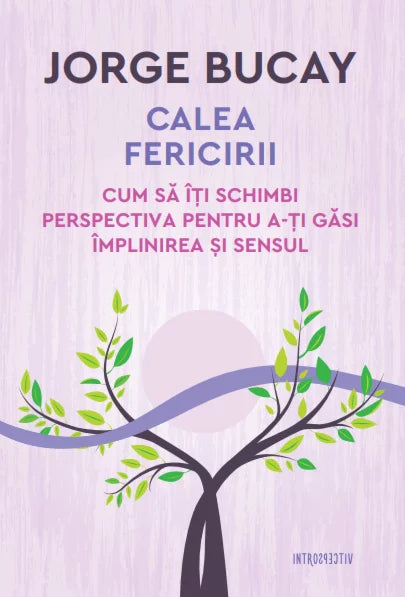 Calea fericirii. Cum să îți schimbi perspectiva pentru a-ți găsi împlinirea și sensul, Jorge Bucay