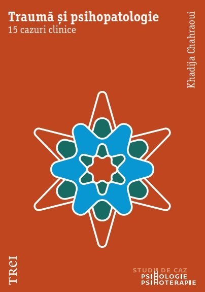 Traumă și psihopatologie. 15 cazuri clinice, Khadija Chahraoui