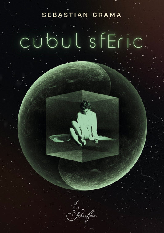 Cubul sferic - Sebastian Grama - PRECOMANDĂ cu autograf din partea autorului